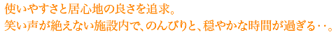 使いやすさと居心地の良さを追求。笑い声が絶えない施設内で、のんびりと、穏やかな時間が過ぎる。